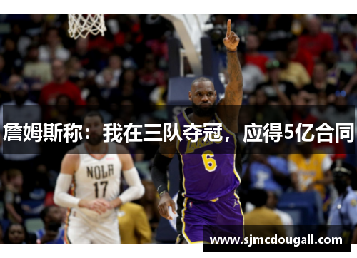 詹姆斯称：我在三队夺冠，应得5亿合同